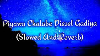 Piyawa Chalabe Diesel Gadiya Slowed And Reverb [upl. by Tlaw784]